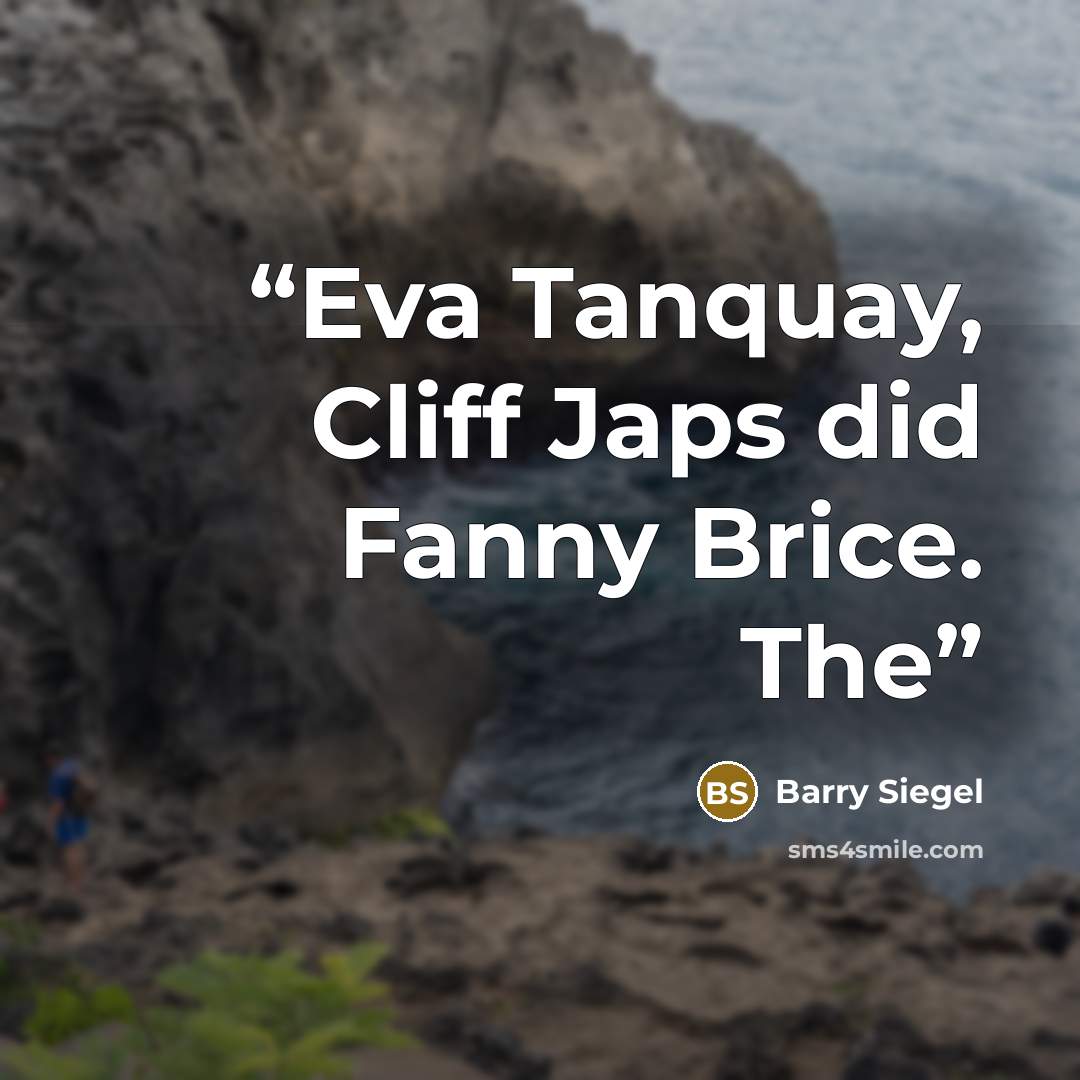 “Eva Tanquay, Cliff Japs did Fanny Brice. The” quote by Barry Siegel