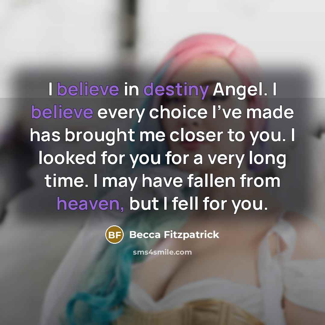 “I believe in destiny Angel. I believe every choice I've…” quote by Becca Fitzpatrick
