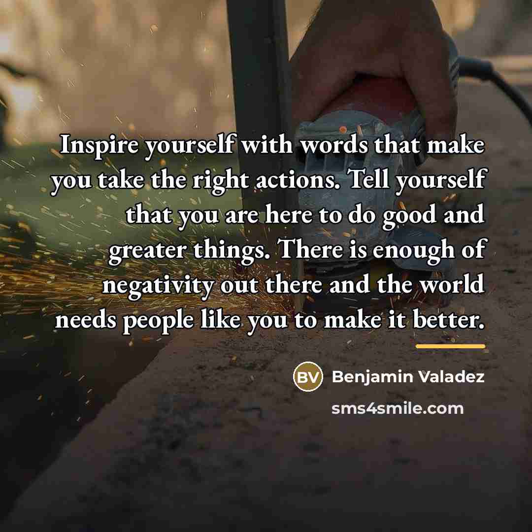 “Inspire yourself with words that make you take the right…” quote by Benjamin Valadez