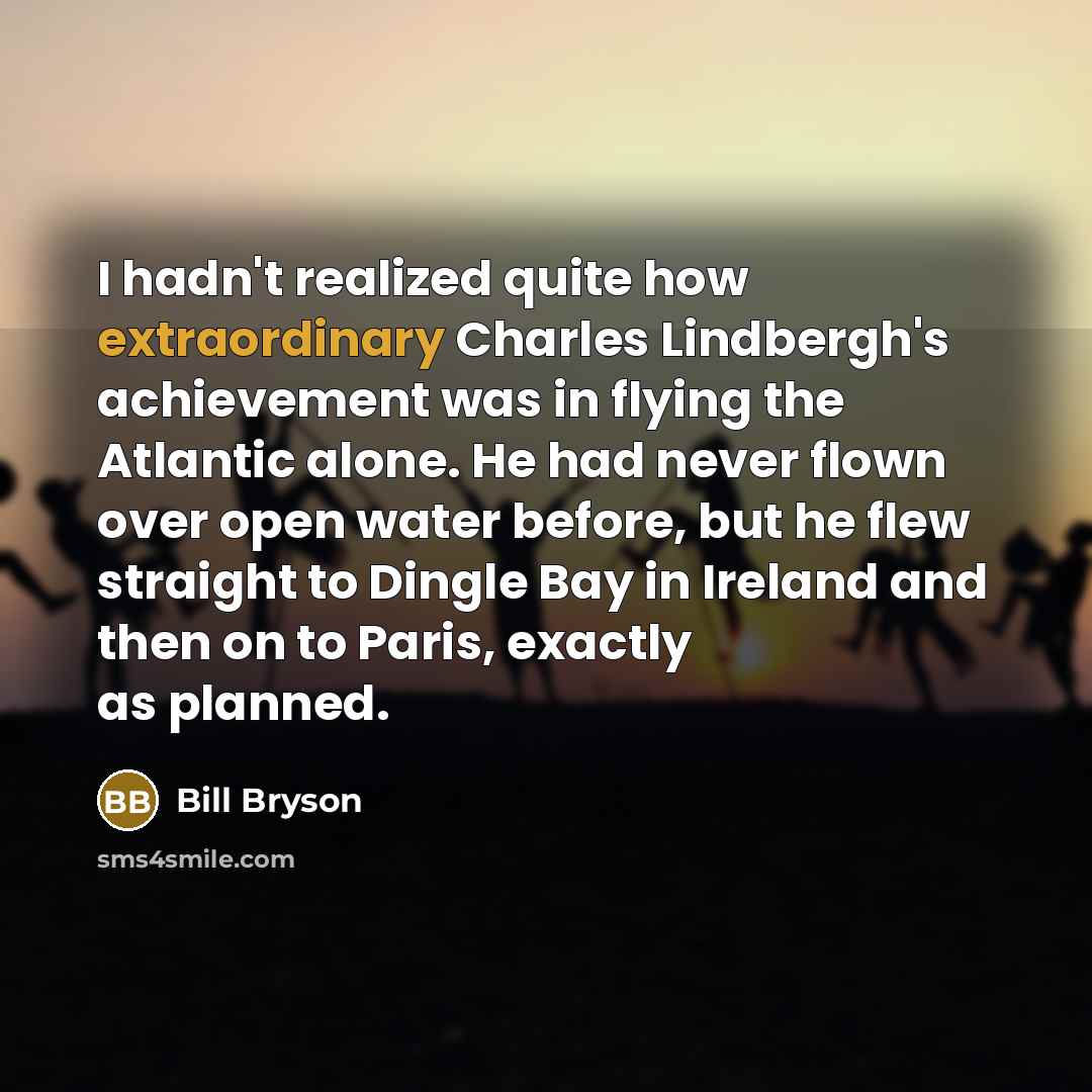 “I hadn't realized quite how extraordinary Charles Lindbergh's achievement was…” quote by Bill Bryson