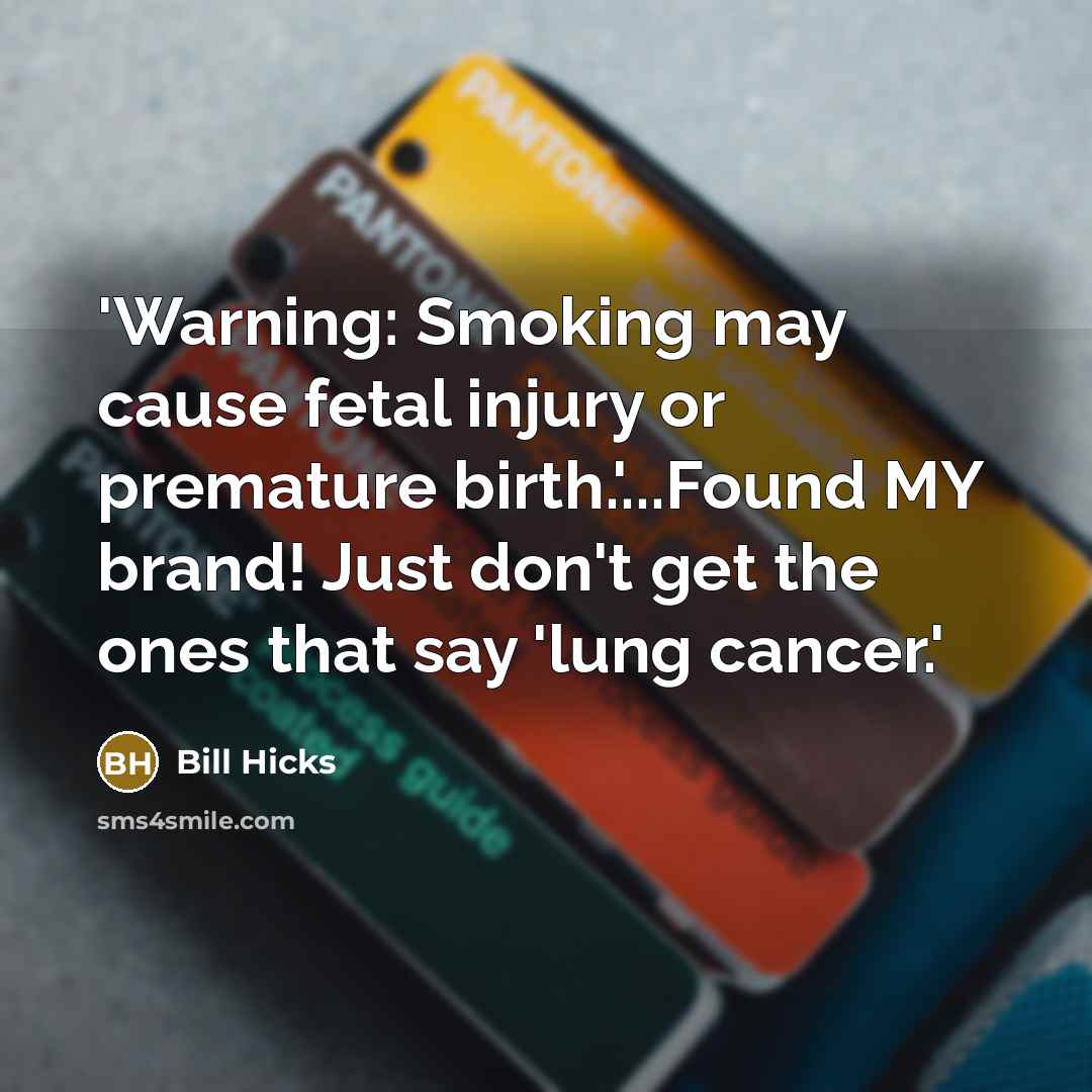 “'Warning: Smoking may cause fetal injury or premature birth.'...Found MY…” quote by Bill Hicks