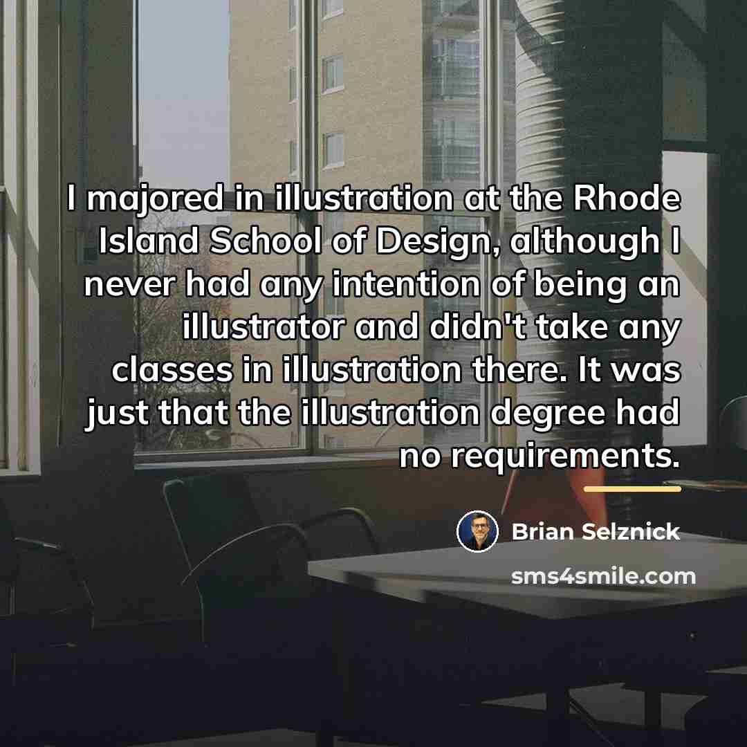 “I majored in illustration at the Rhode Island School of…” quote by Brian Selznick