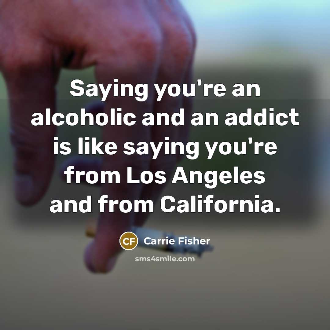 “Saying you're an alcoholic and an addict is like saying…” quote by Carrie Fisher