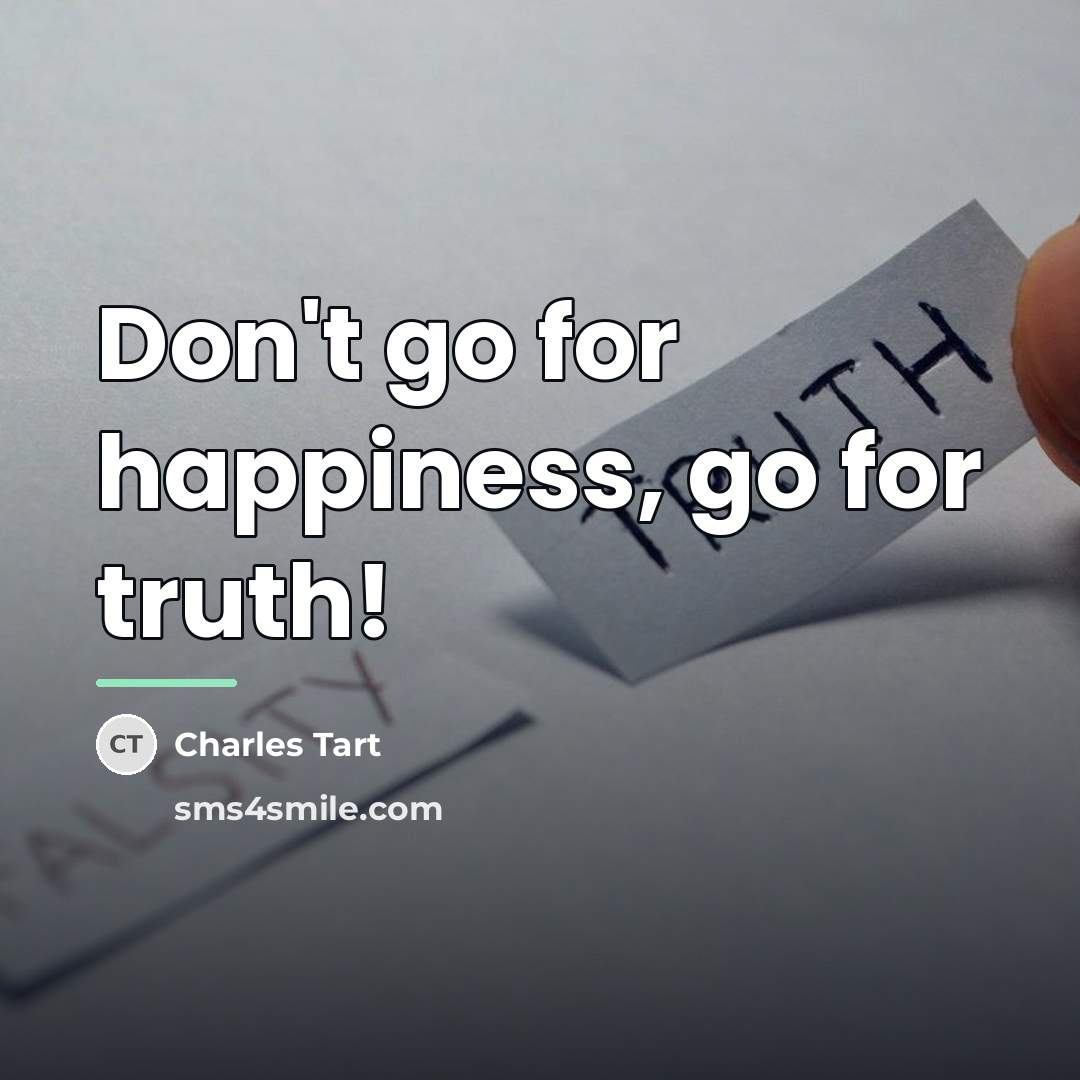 “Don't go for happiness, go for truth!…” quote by Charles Tart