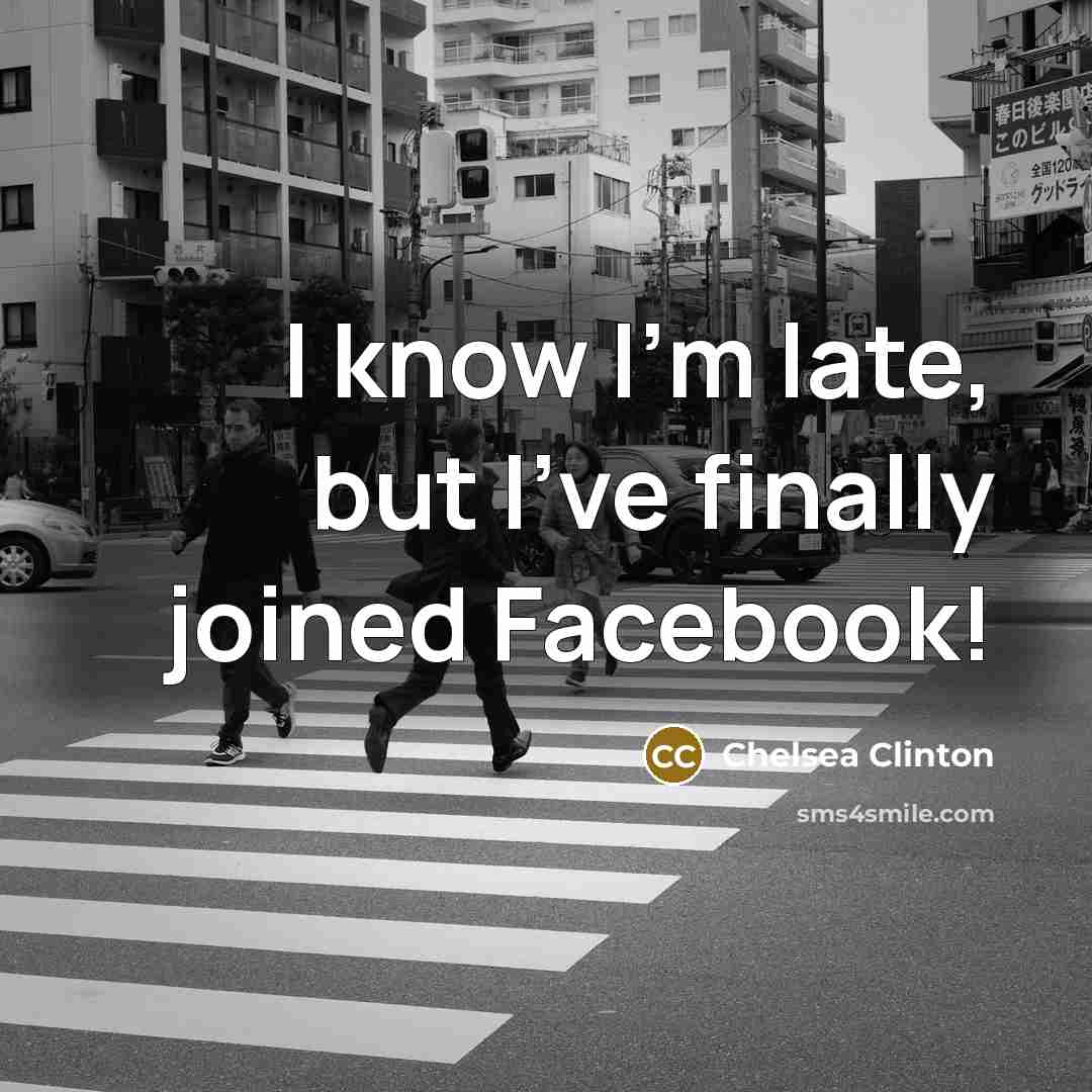 “I know I'm late, but I've finally joined Facebook!…” quote by Chelsea Clinton