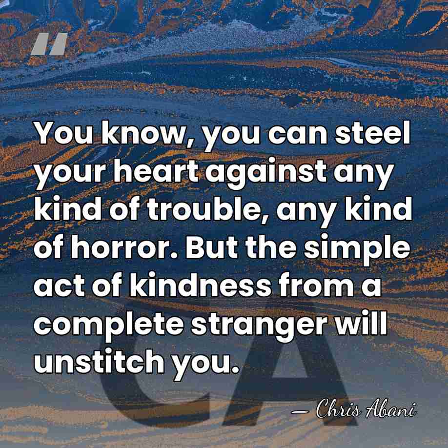 You know, you can steel your heart against any kind of trouble,&hellip; - Chris Abani