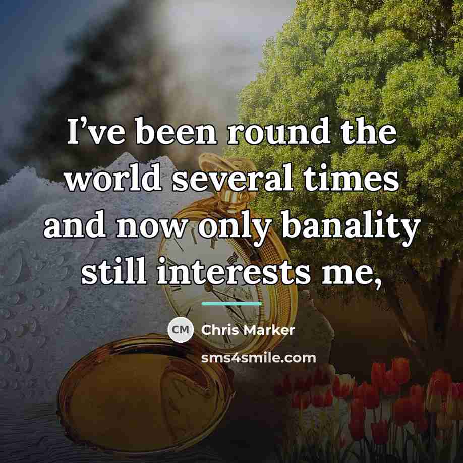 “I’ve been round the world several times and now only…” quote by Chris Marker