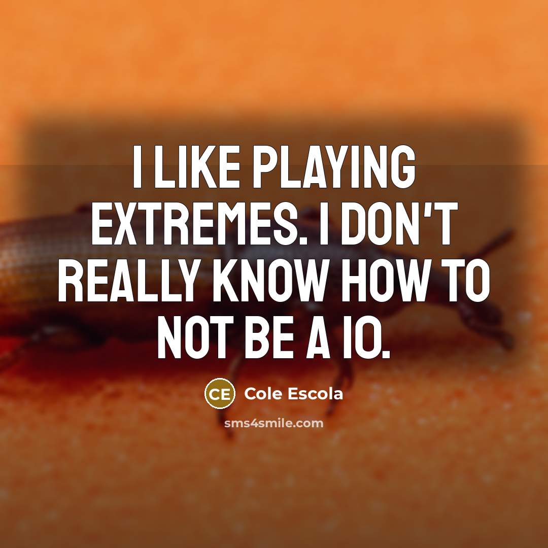 “I like playing extremes. I don't really know how to…” quote by Cole Escola