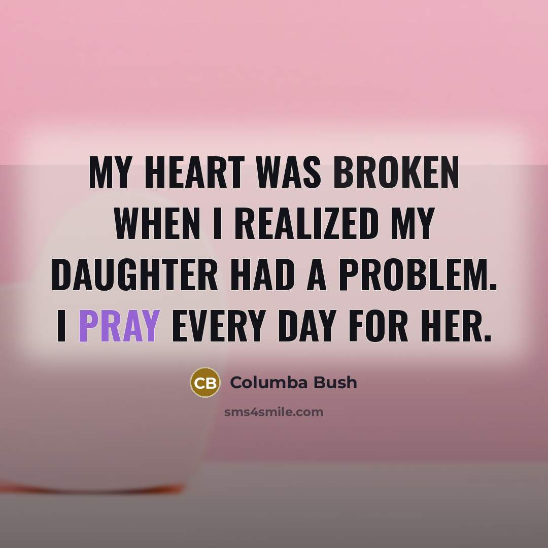“My heart was broken when I realized my daughter had…” quote by Columba Bush