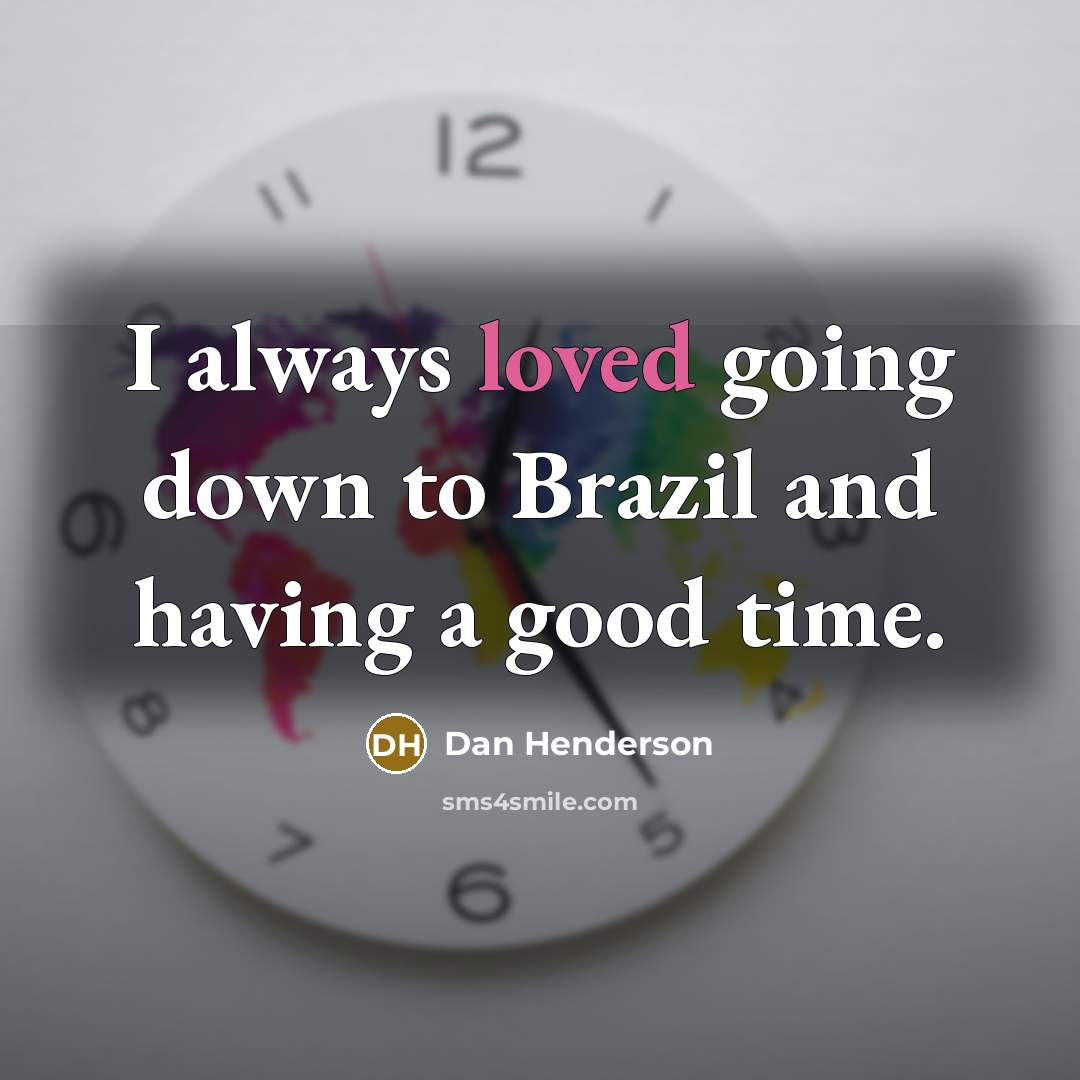 “I always loved going down to Brazil and having a…” quote by Dan Henderson