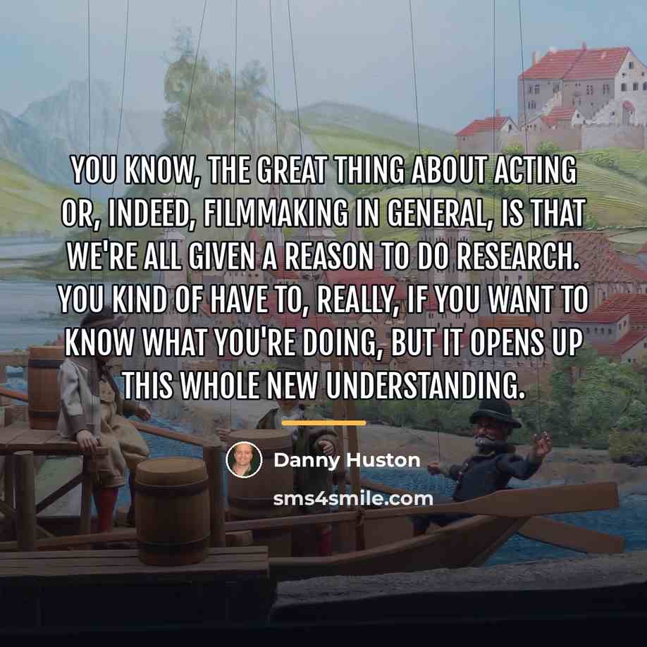 “You know, the great thing about acting or, indeed, filmmaking…” quote by Danny Huston