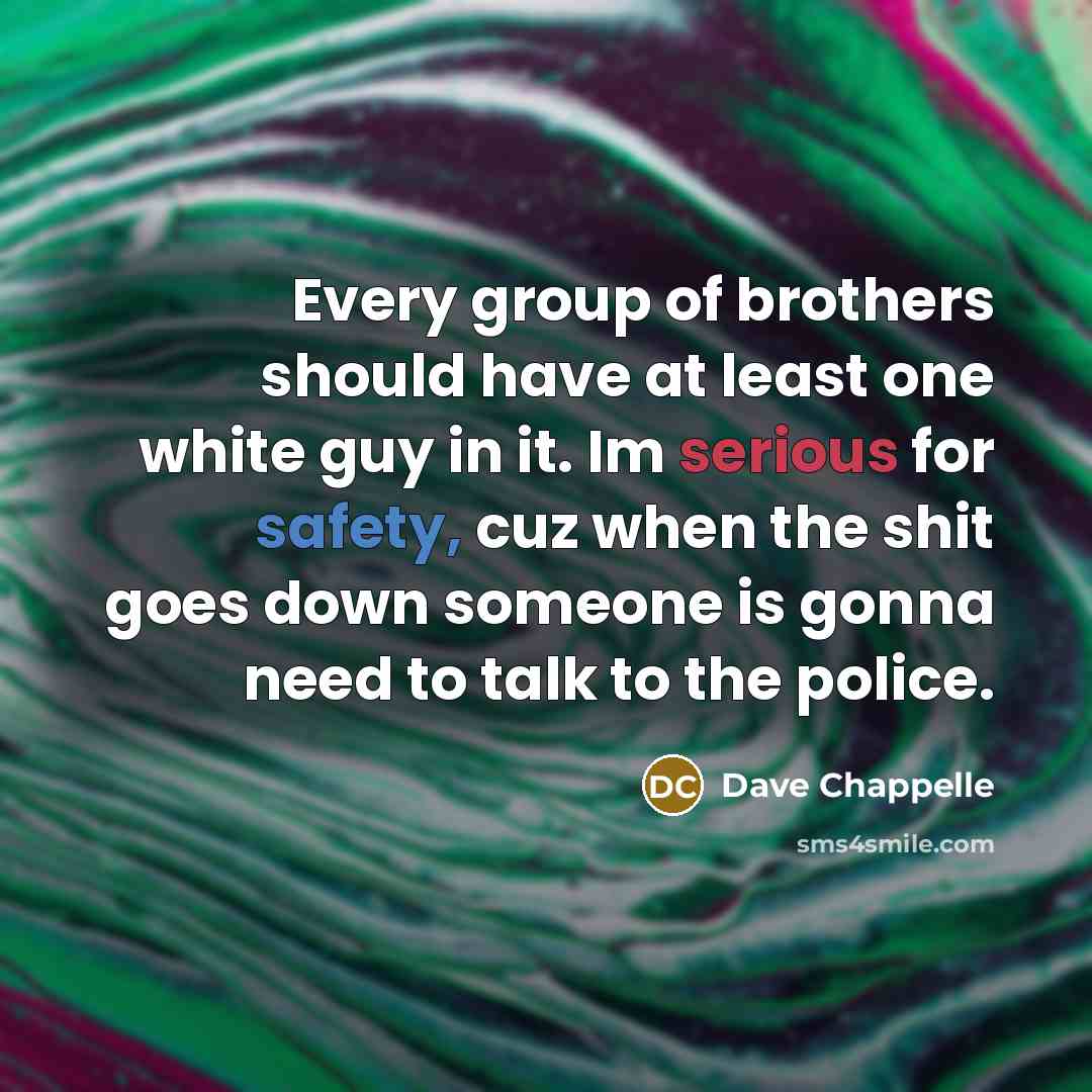 “Every group of brothers should have at least one white…” quote by Dave Chappelle