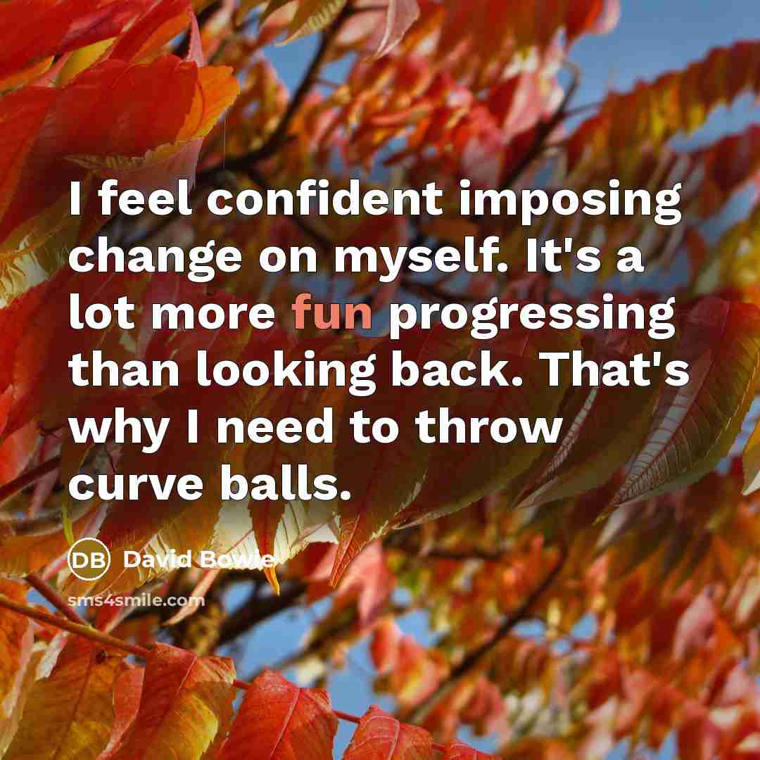 “I feel confident imposing change on myself. It's a lot…” quote by David Bowie