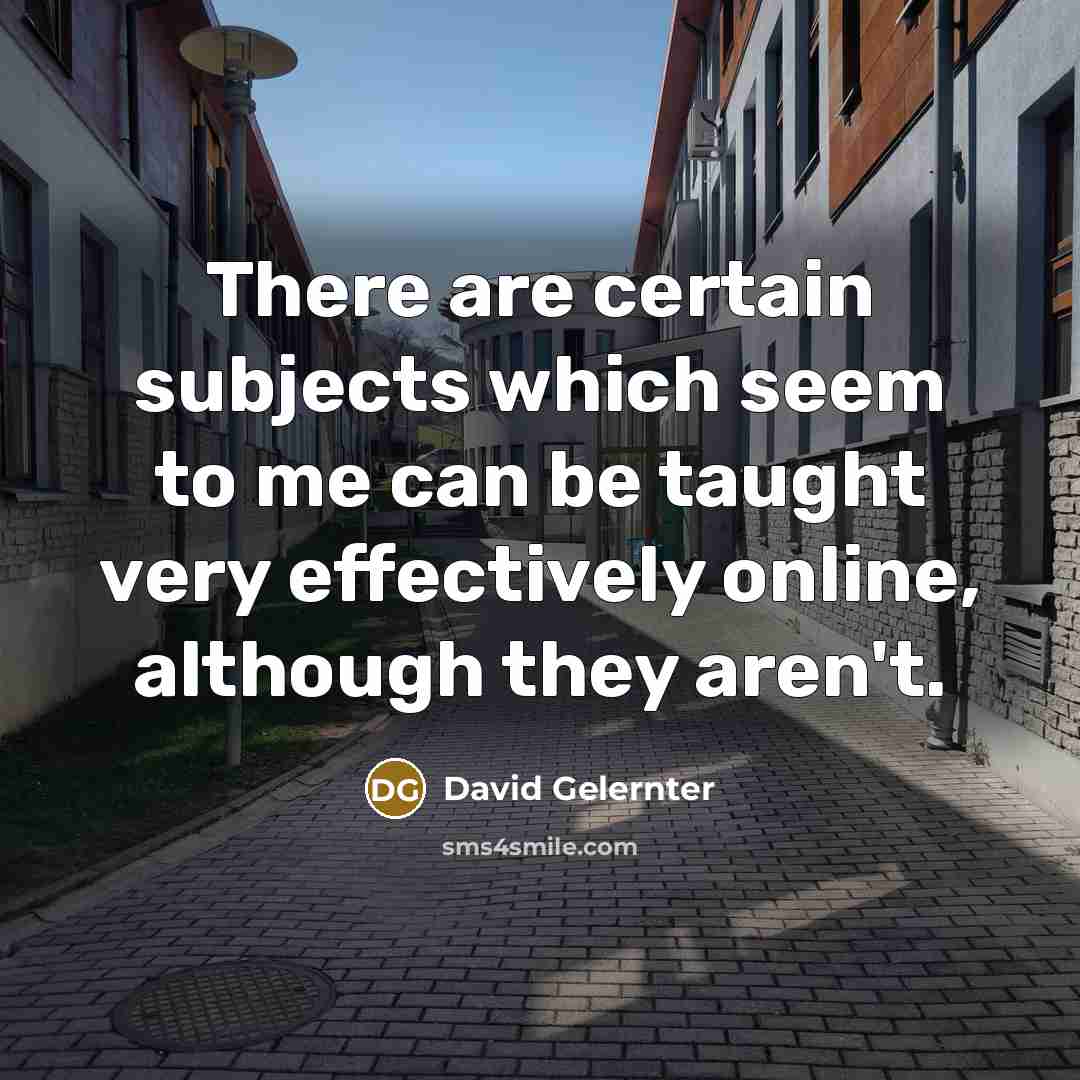 “There are certain subjects which seem to me can be…” quote by David Gelernter