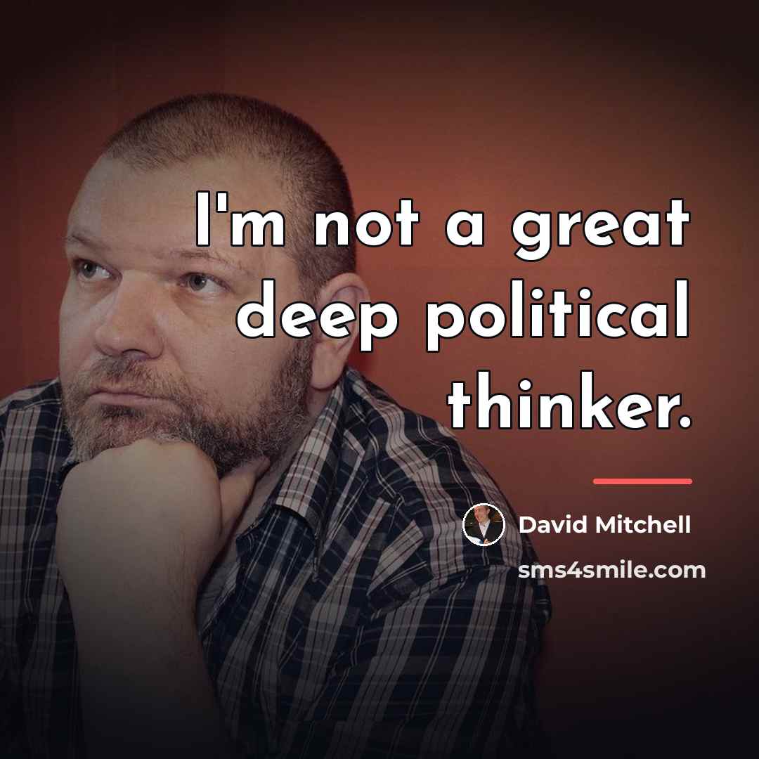 “I'm not a great deep political thinker.…” quote by David Mitchell