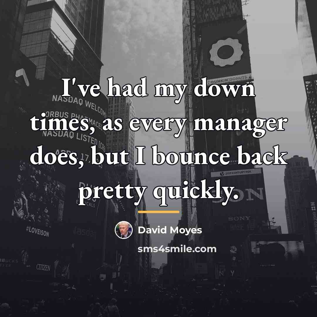 “I've had my down times, as every manager does, but…” quote by David Moyes