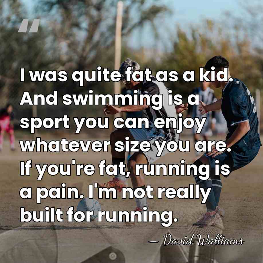I was quite fat as a kid. And swimming is a sport&hellip; - David Walliams