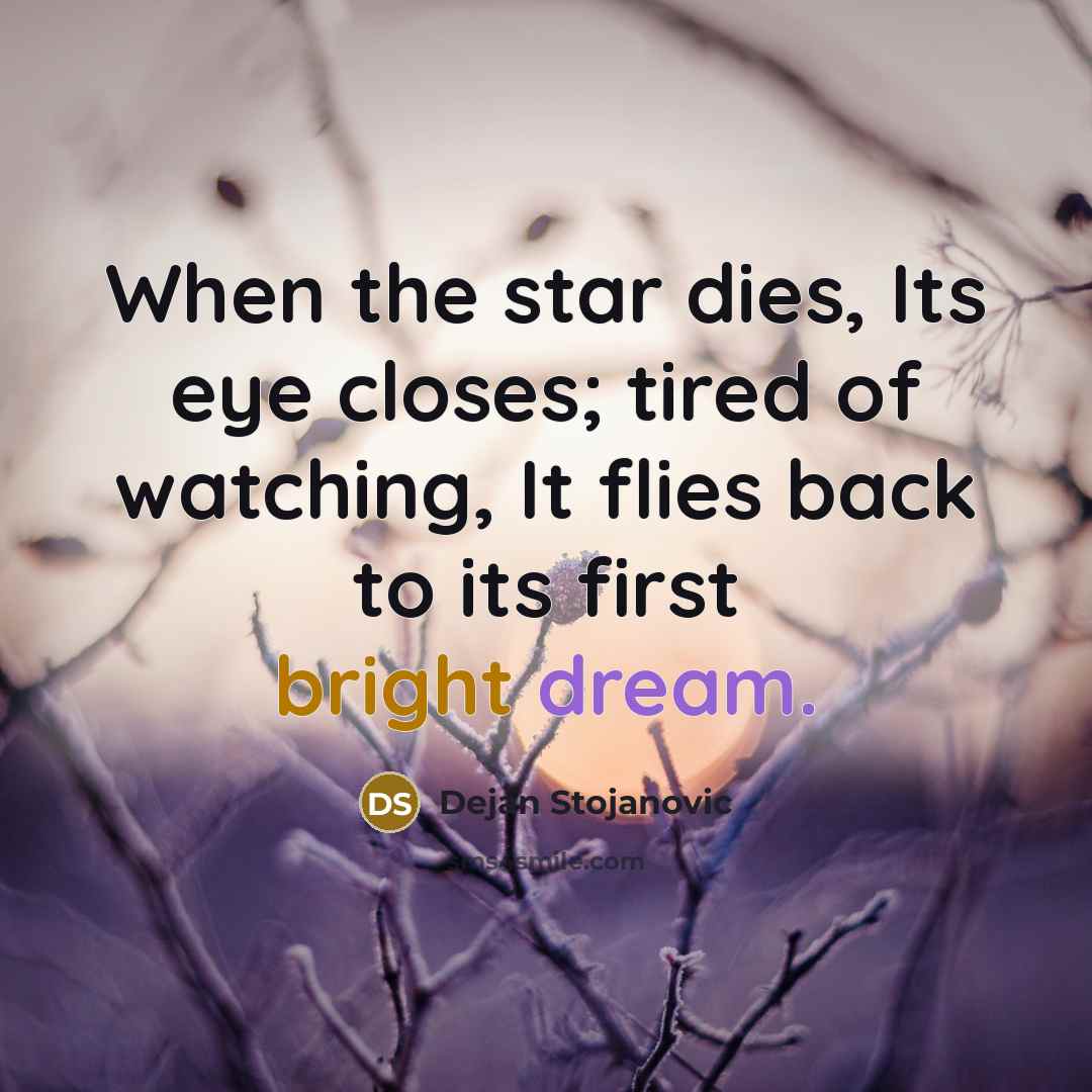 “When the star dies, Its eye closes; tired of watching,…” quote by Dejan Stojanovic