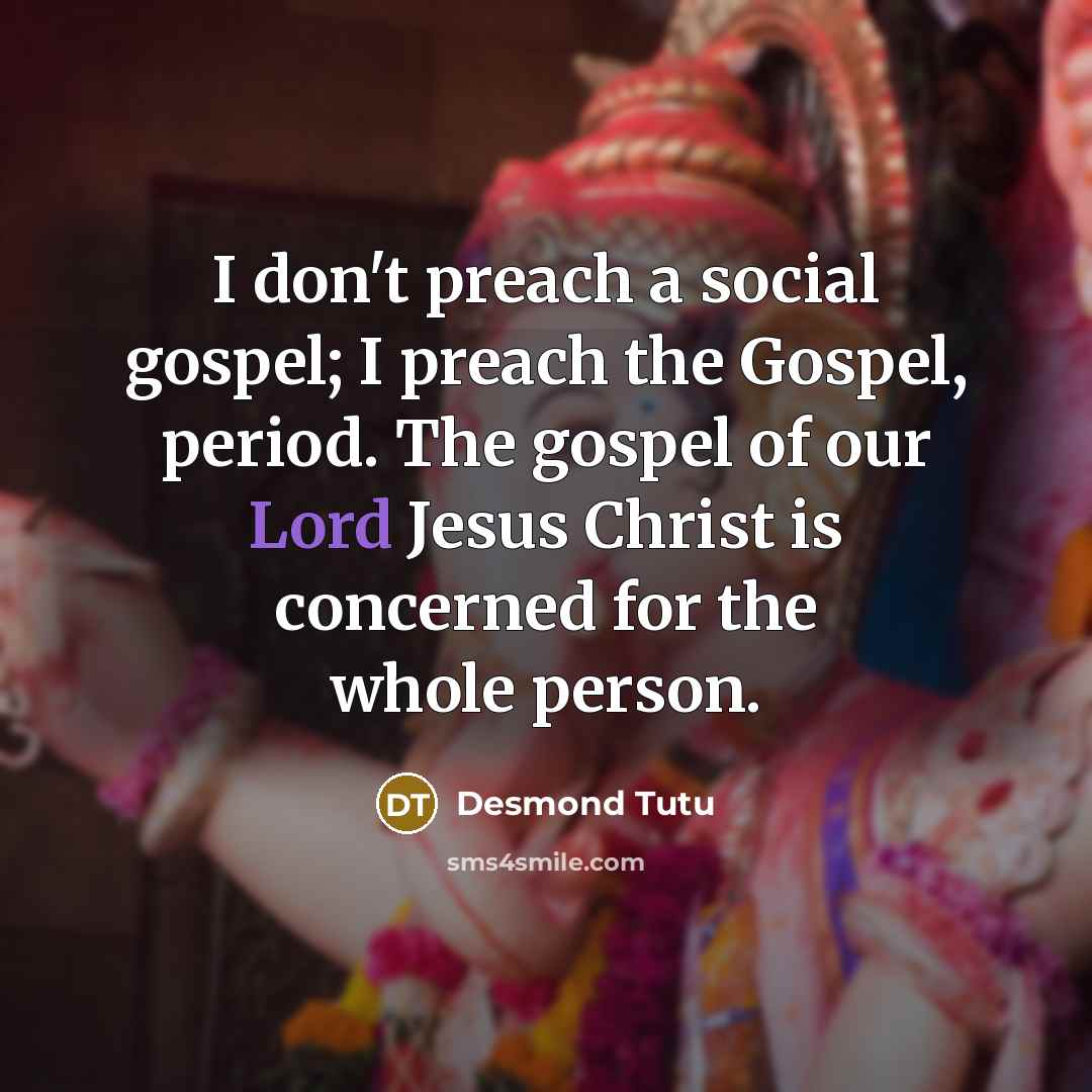 “I don't preach a social gospel; I preach the Gospel,…” quote by Desmond Tutu