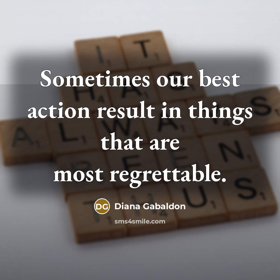 “Sometimes our best action result in things that are most…” quote by Diana Gabaldon