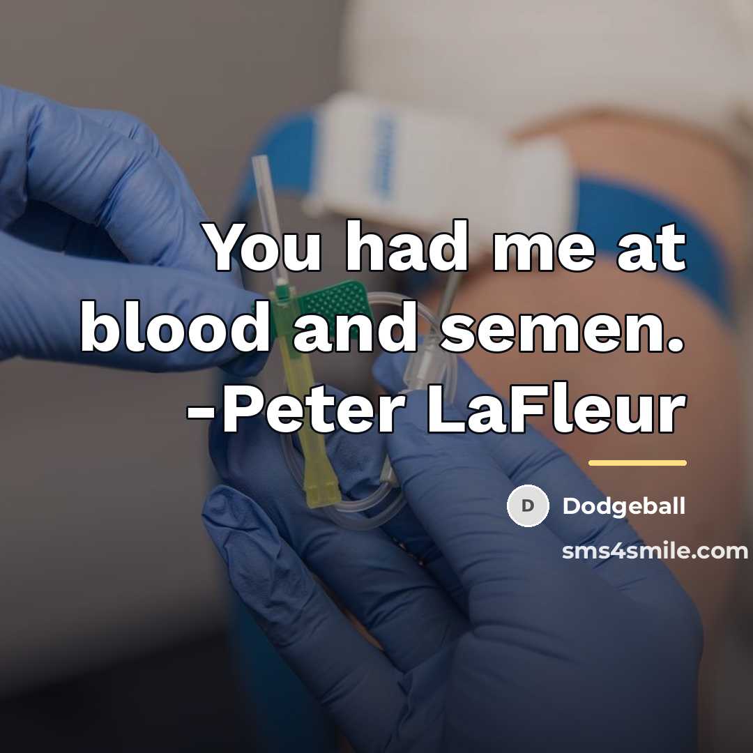 “You had me at blood and semen. -Peter LaFleur…” quote by Dodgeball