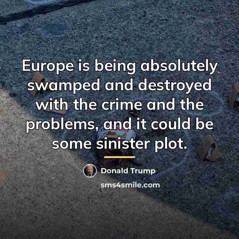“Europe is being absolutely swamped and destroyed with the crime…” quote by Donald Trump
