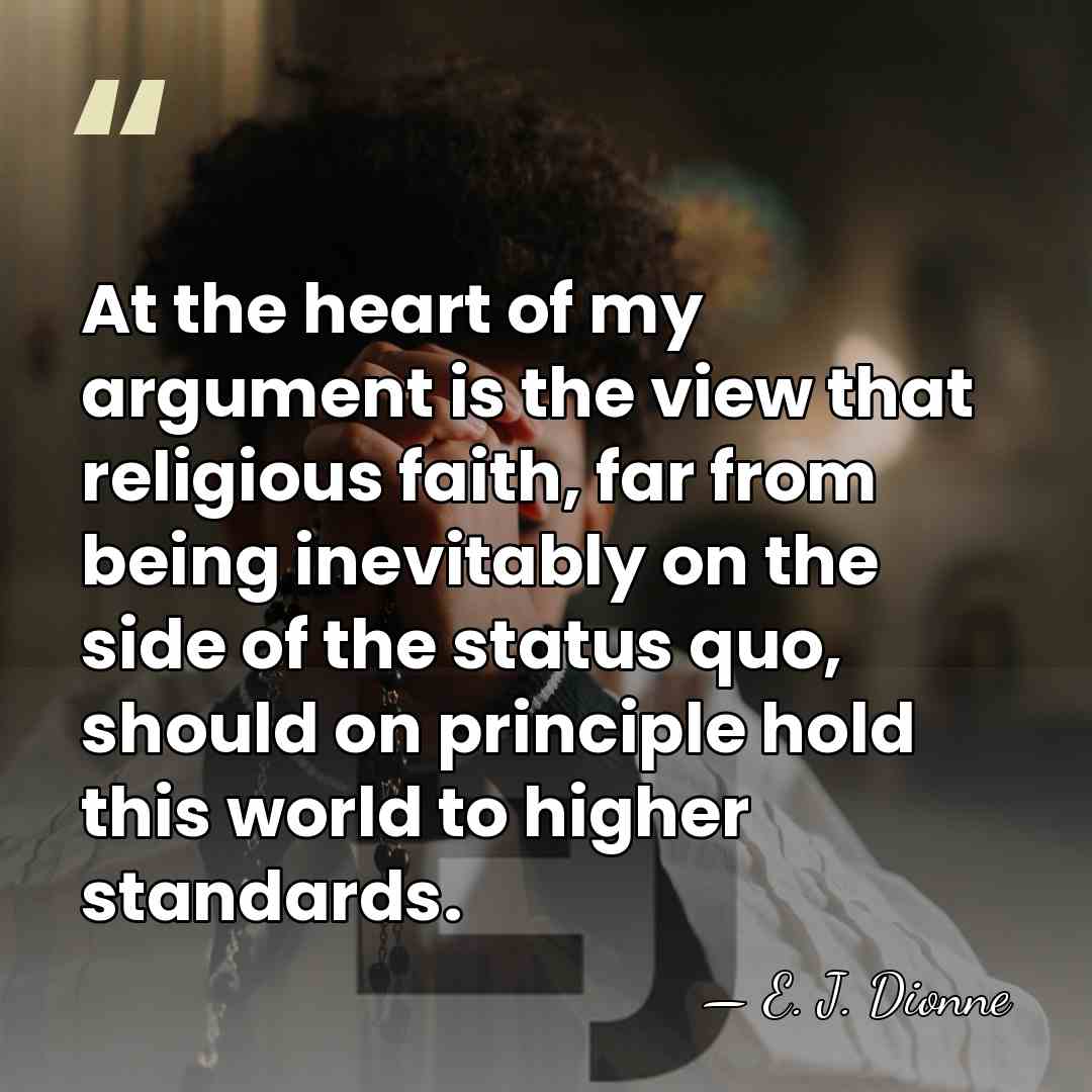 At the heart of my argument is the view that religious faith,&hellip; - E. J. Dionne