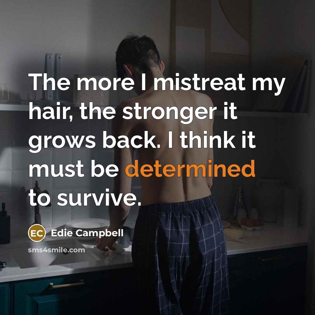 “The more I mistreat my hair, the stronger it grows…” quote by Edie Campbell