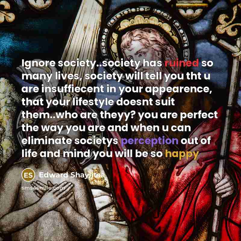 “Ignore society..society has ruined so many lives, society will tell…” quote by Edward Shaylitsa