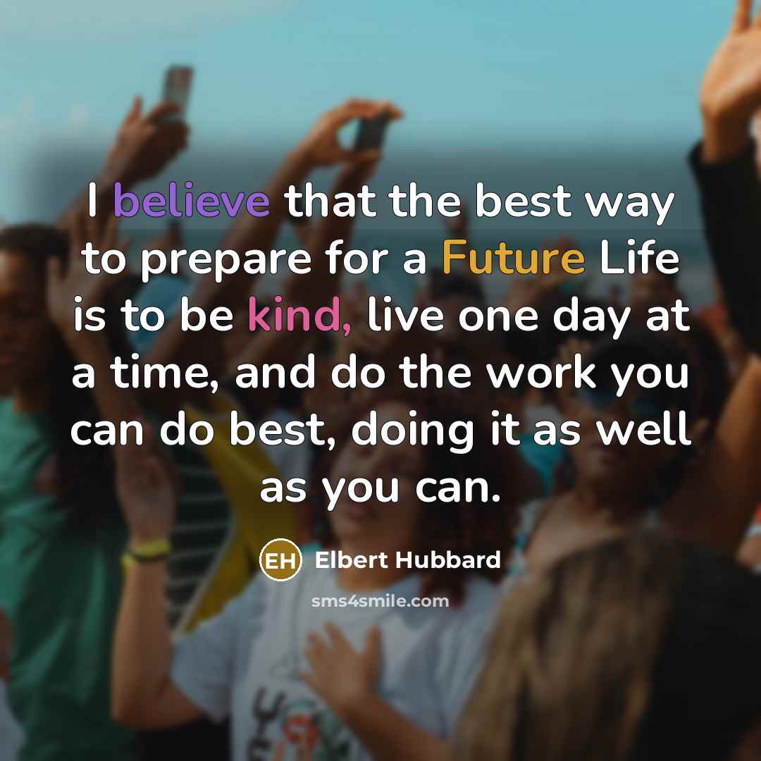 “I believe that the best way to prepare for a…” quote by Elbert Hubbard