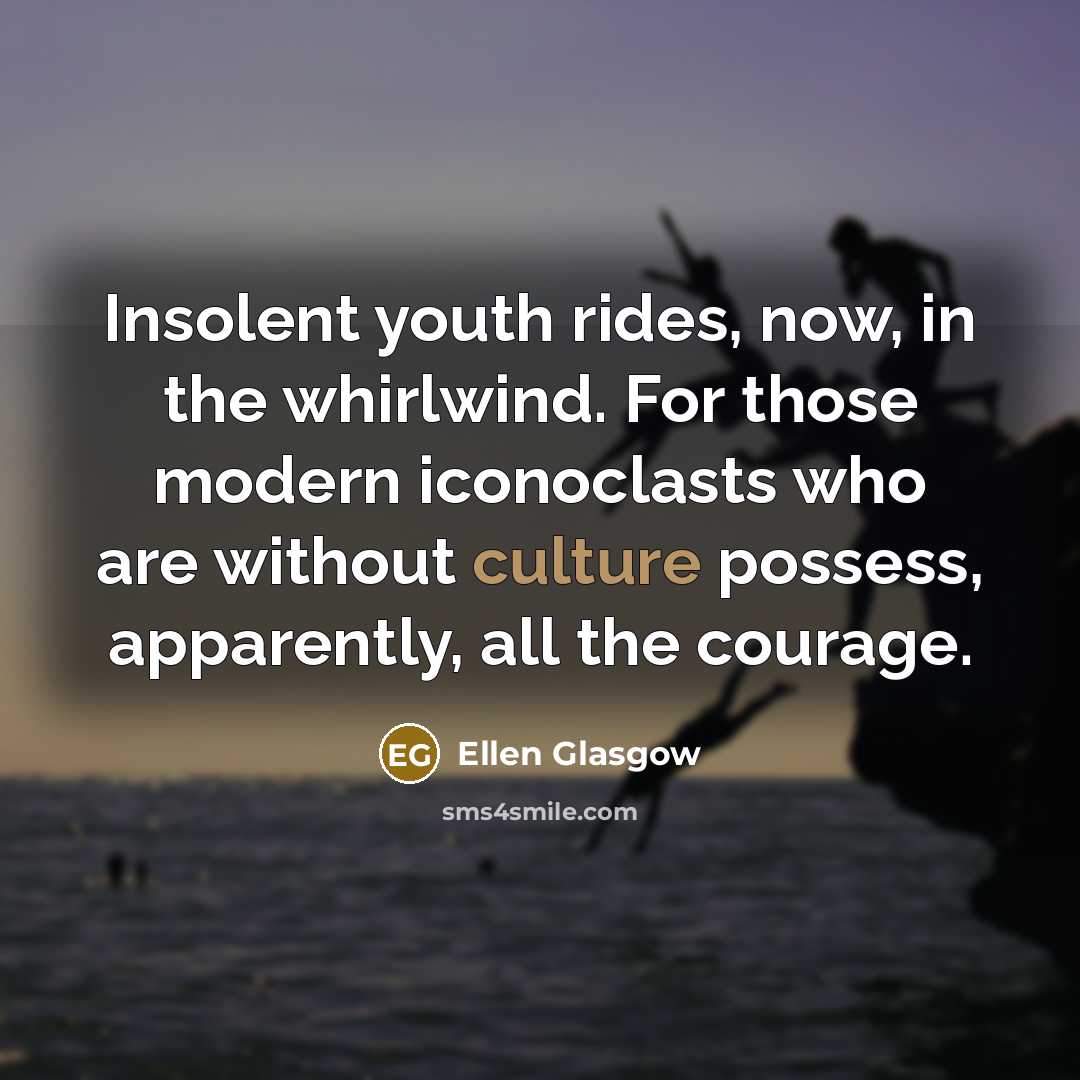 “Insolent youth rides, now, in the whirlwind. For those modern…” quote by Ellen Glasgow