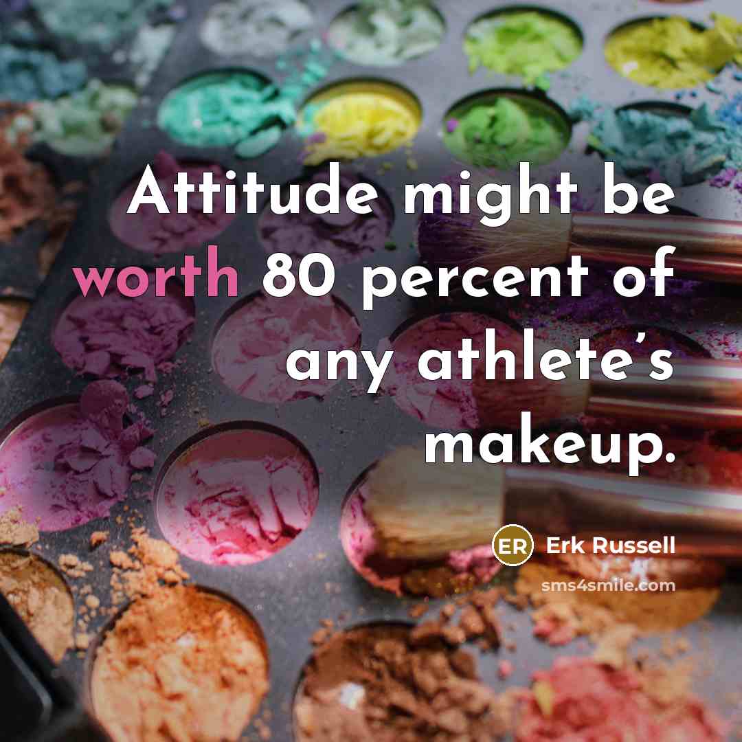 “Attitude might be worth 80 percent of any athlete’s makeup.…” quote by Erk Russell