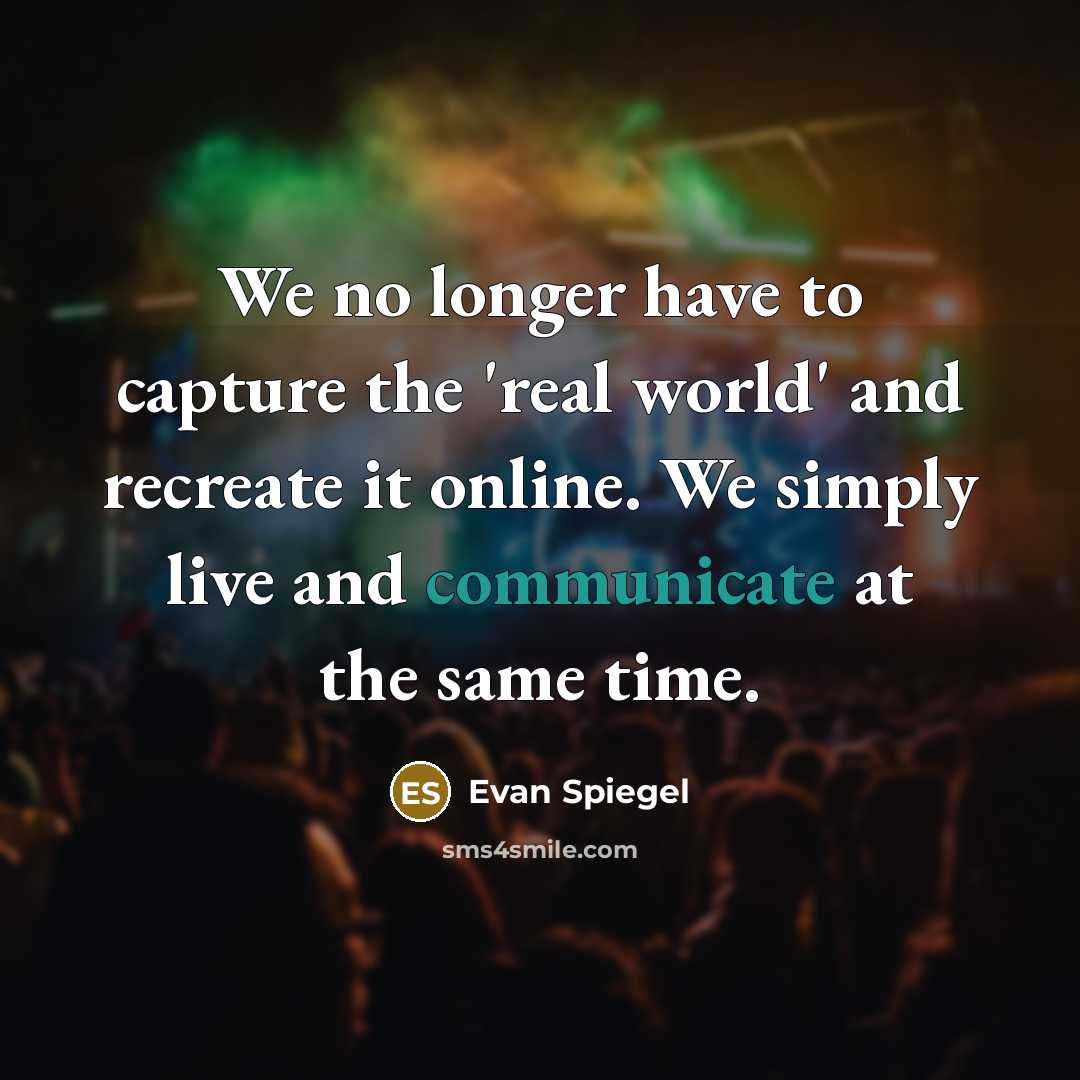 “We no longer have to capture the 'real world' and…” quote by Evan Spiegel