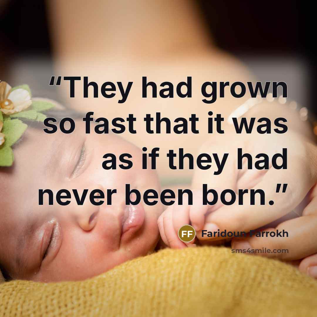 “They had grown so fast that it was as if they had never been born.” quote by Faridoun Farrokh