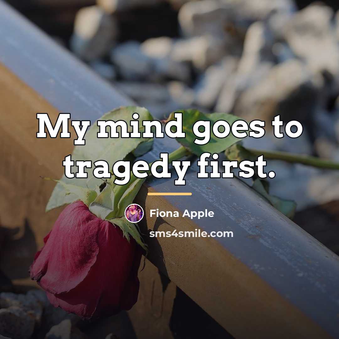 “My mind goes to tragedy first.…” quote by Fiona Apple