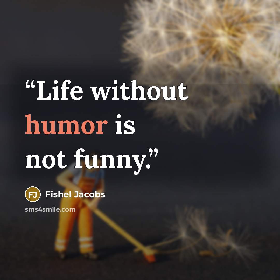 “Life without humor is not funny.” quote by Fishel Jacobs
