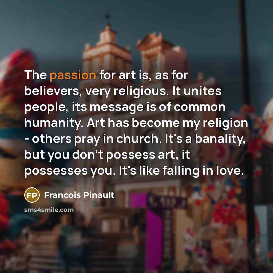 “The passion for art is, as for believers, very religious.…” quote by Francois Pinault