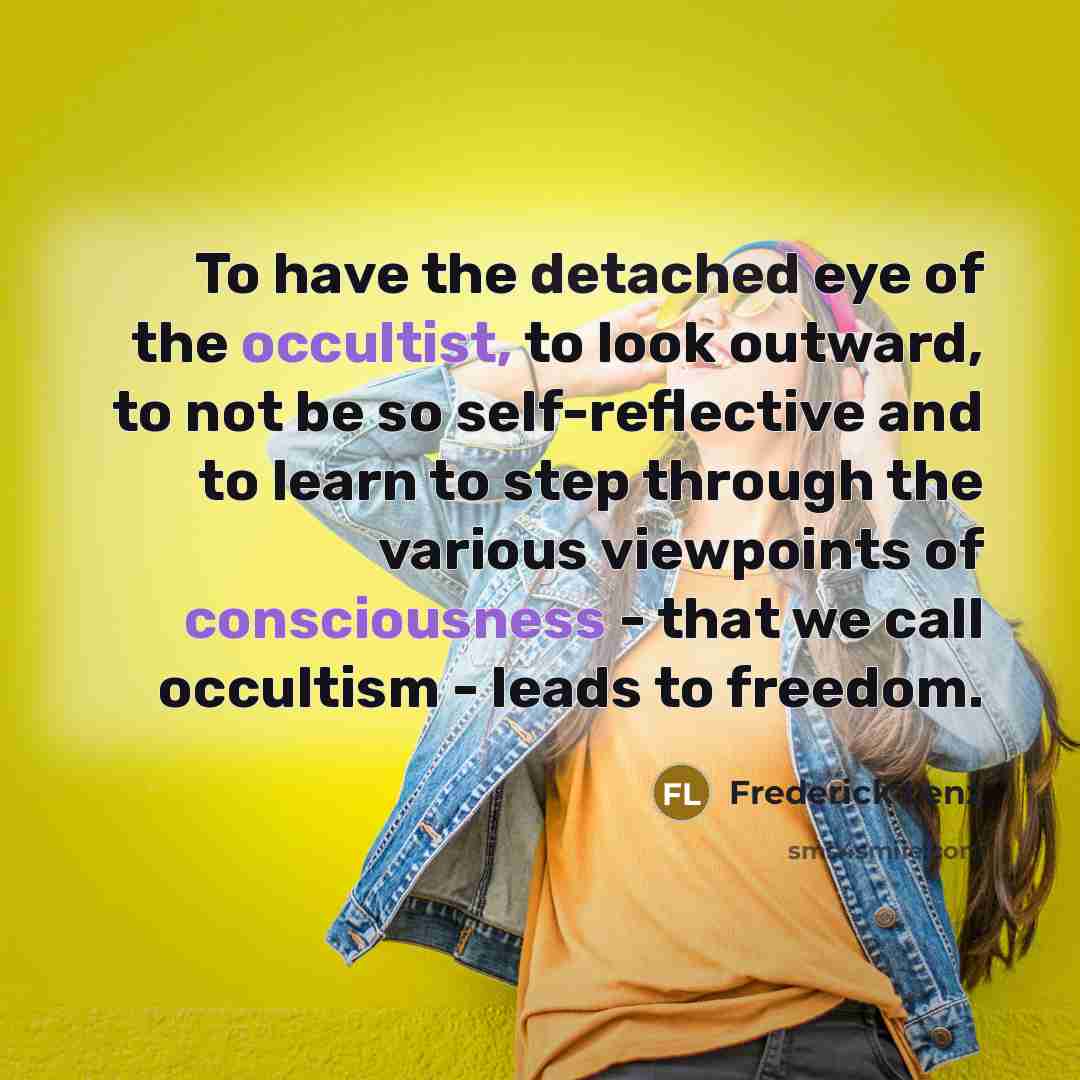 “To have the detached eye of the occultist, to look…” quote by Frederick Lenz