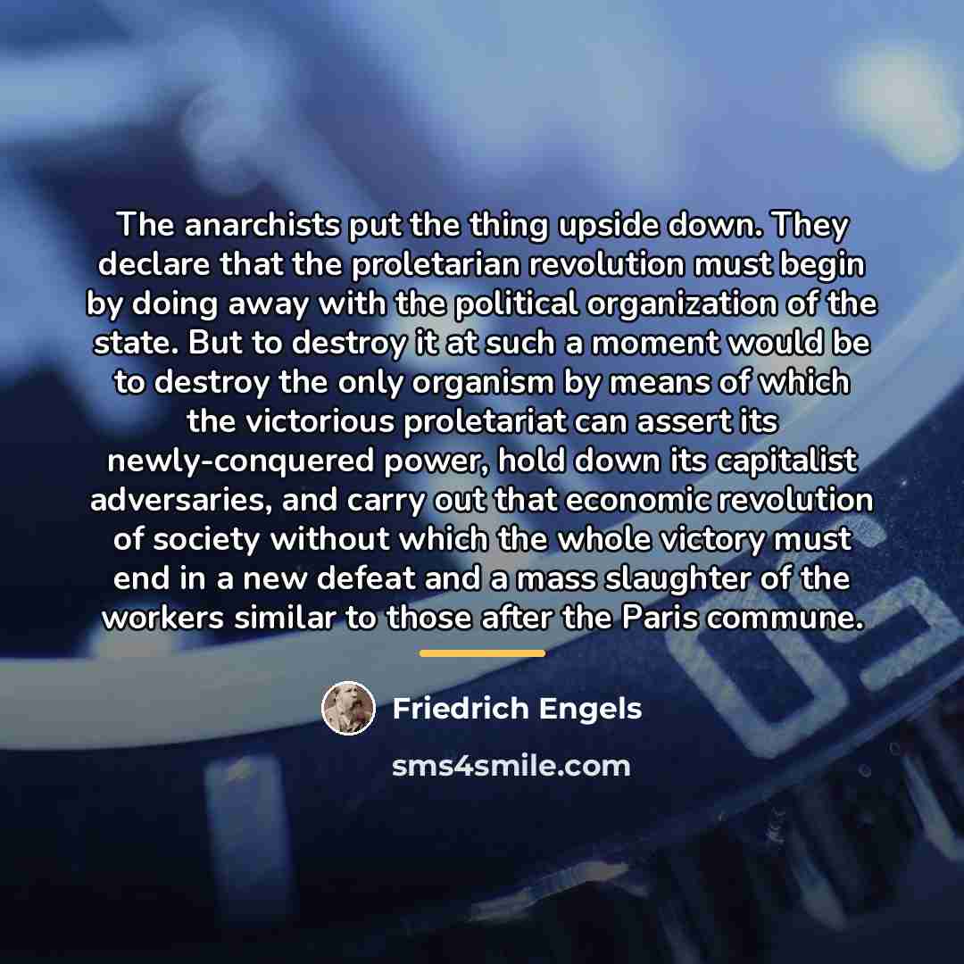 “The anarchists put the thing upside down. They declare that…” quote by Friedrich Engels