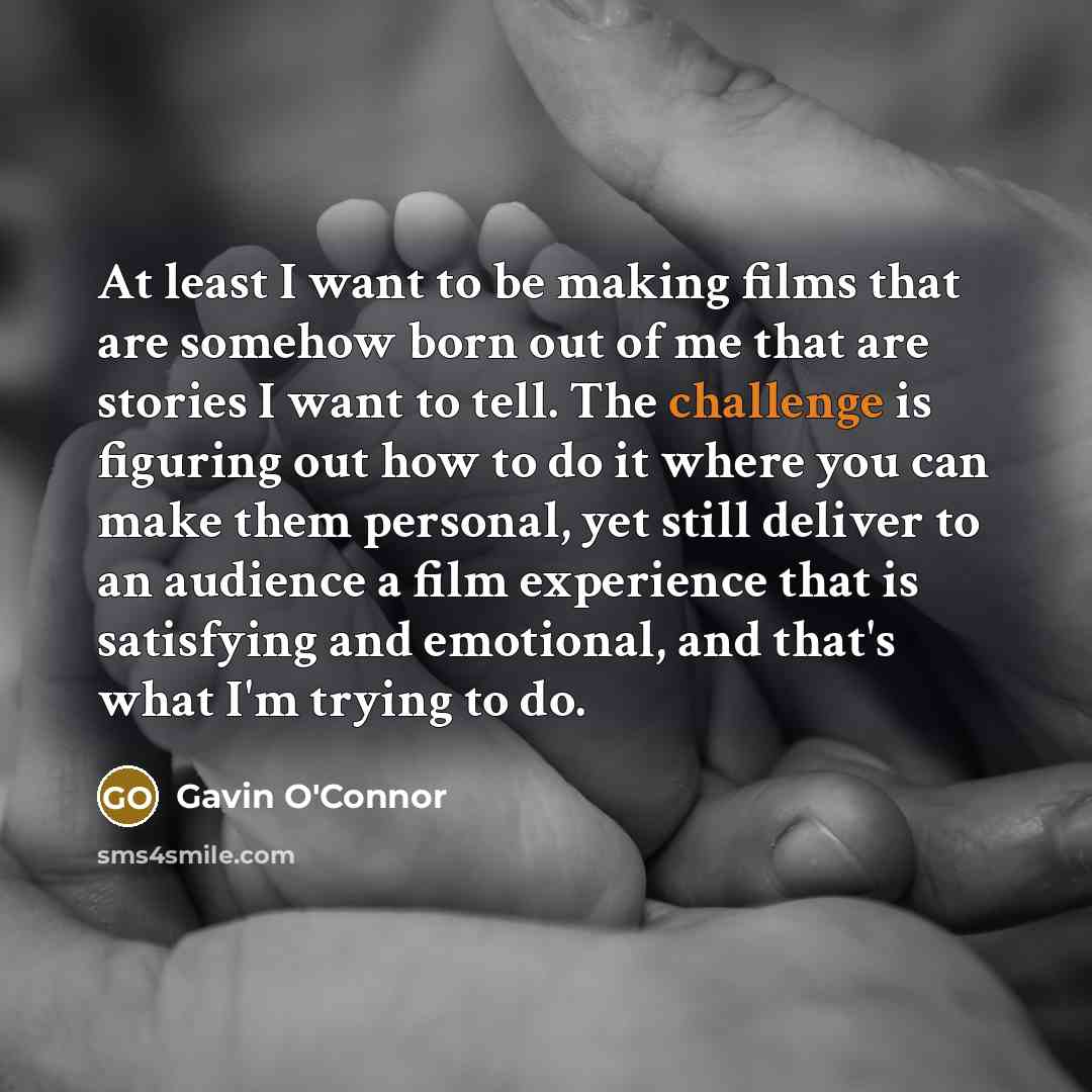 “At least I want to be making films that are…” quote by Gavin O'Connor
