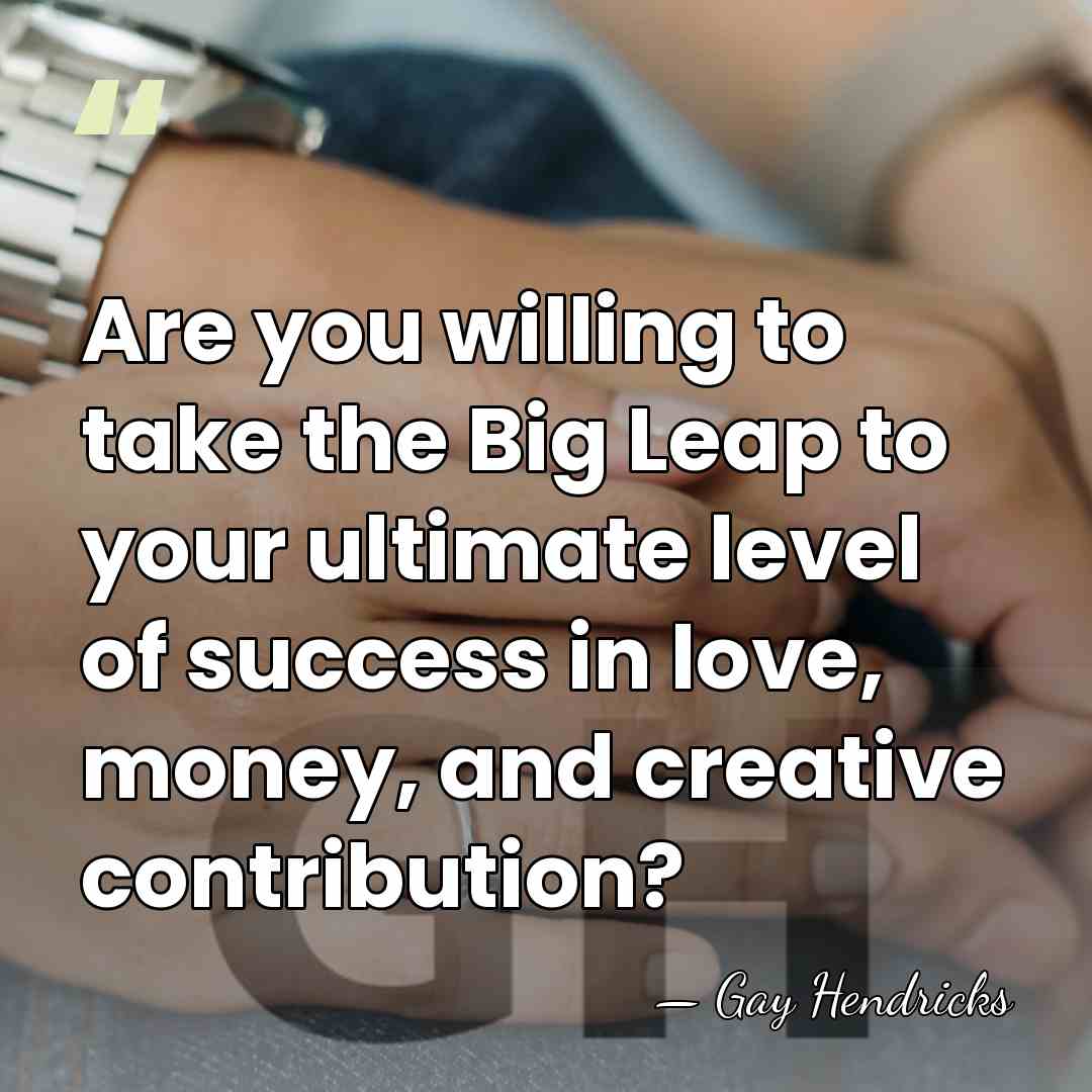 Are you willing to take the Big Leap to your ultimate level&hellip; - Gay Hendricks