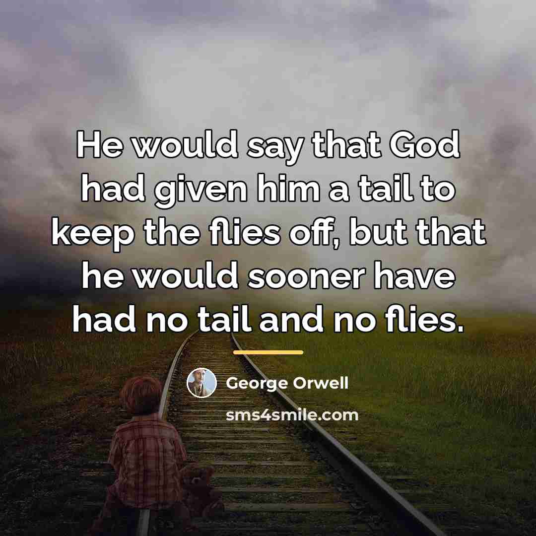 “He would say that God had given him a tail…” quote by George Orwell
