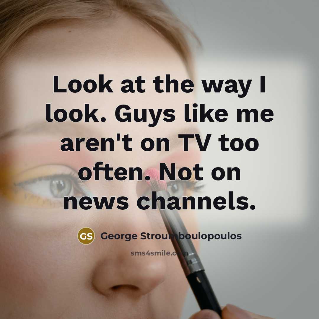 “Look at the way I look. Guys like me aren't…” quote by George Stroumboulopoulos