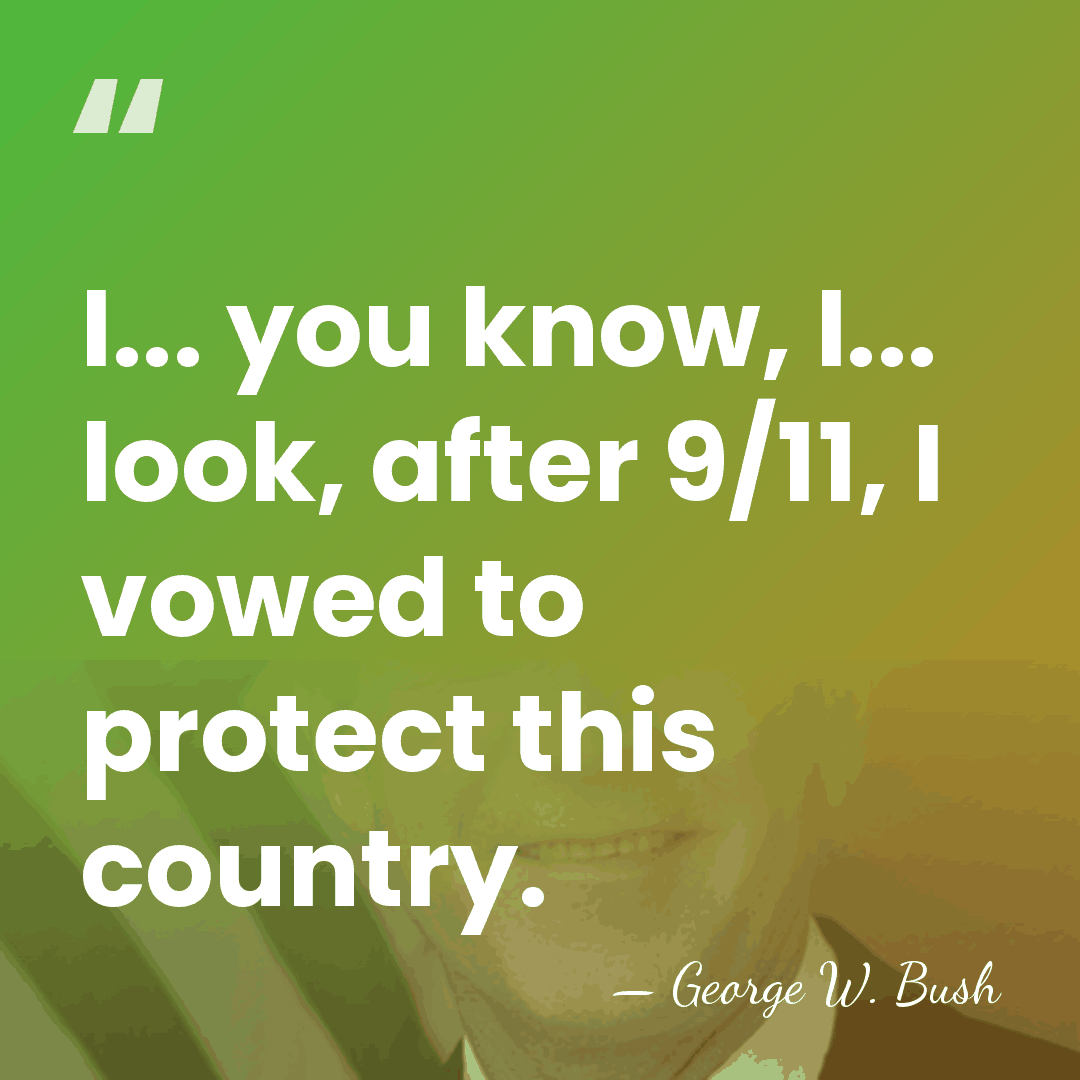 I... you know, I... look, after 9/11, I vowed to protect this&hellip; - George W. Bush