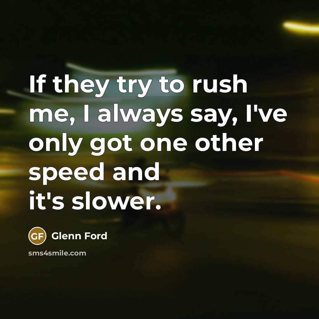 “If they try to rush me, I always say, I've…” quote by Glenn Ford