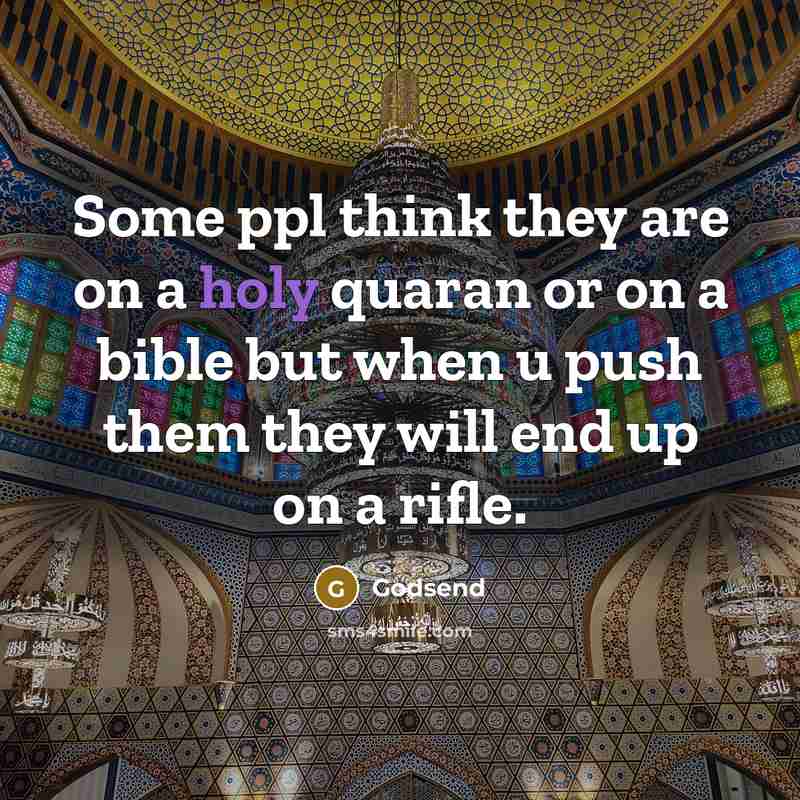 “Some ppl think they are on a holy quaran or on a bible but when u push them they will end up on a rifle.” quote by Godsend