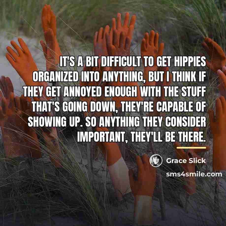 “It's a bit difficult to get hippies organized into anything,…” quote by Grace Slick