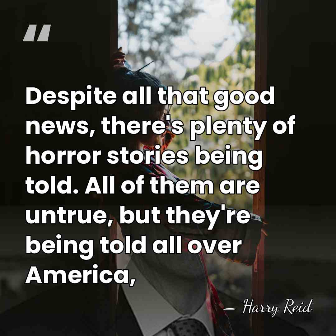Despite all that good news, there's plenty of horror stories being told.&hellip; - Harry Reid