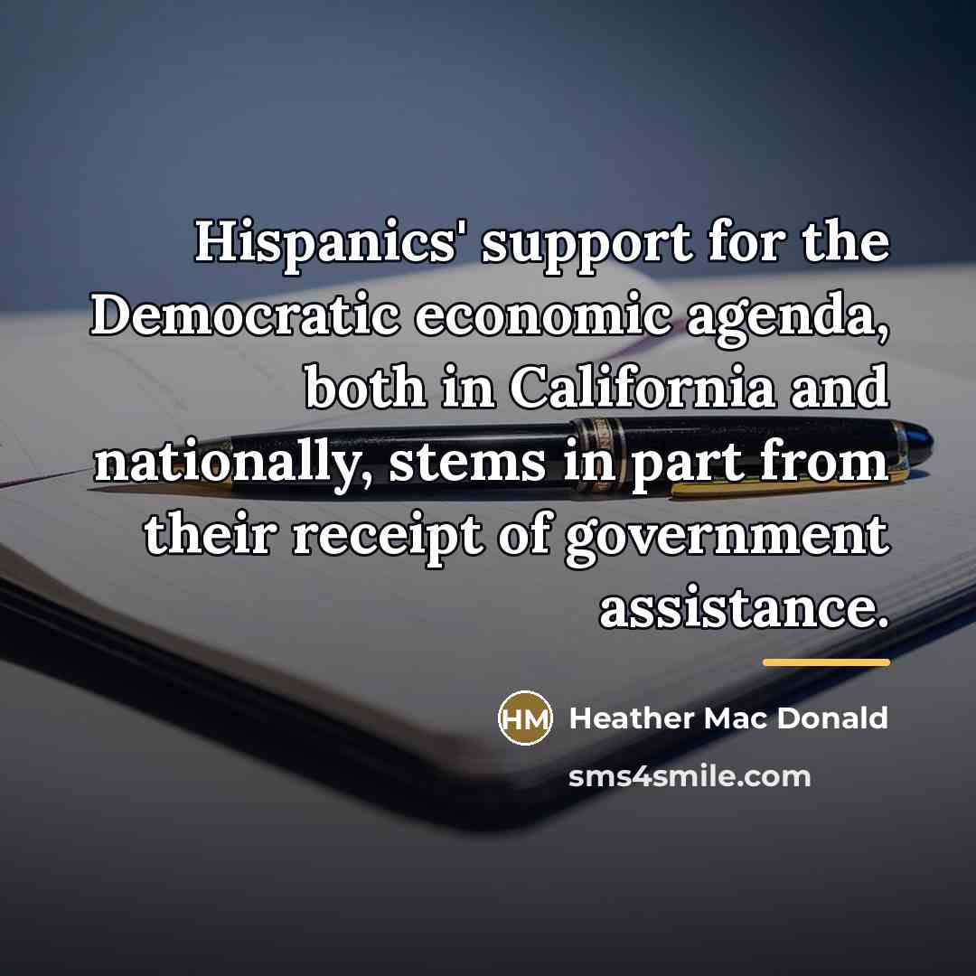 “Hispanics' support for the Democratic economic agenda, both in California…” quote by Heather Mac Donald