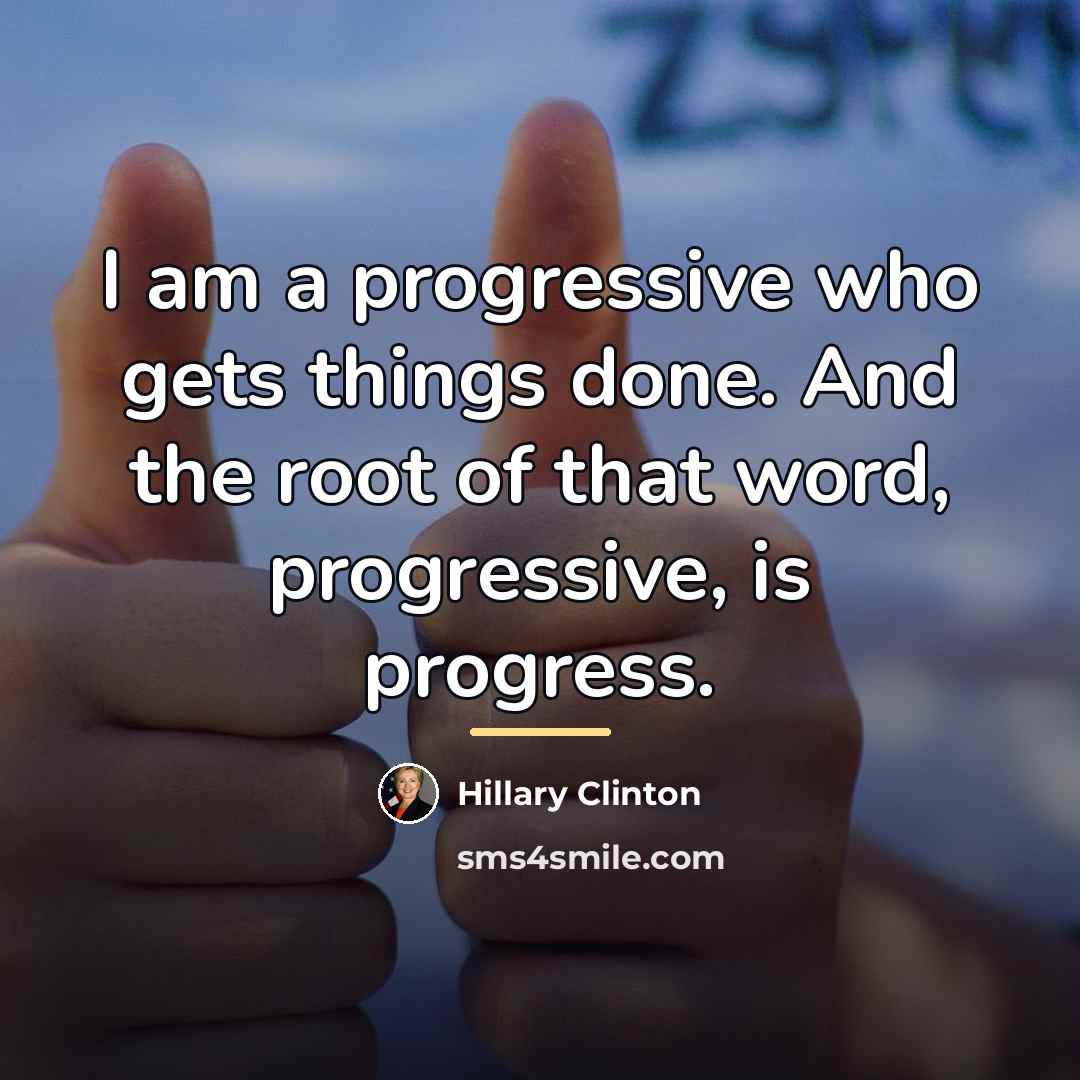 “I am a progressive who gets things done. And the…” quote by Hillary Clinton